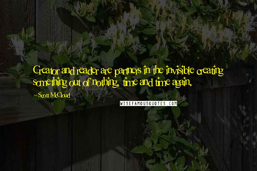 Scott McCloud quotes: Creator and reader are partners in the invisible creating something out of nothing, time and time again.