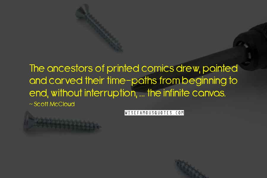 Scott McCloud quotes: The ancestors of printed comics drew, painted and carved their time-paths from beginning to end, without interruption, ... the infinite canvas.