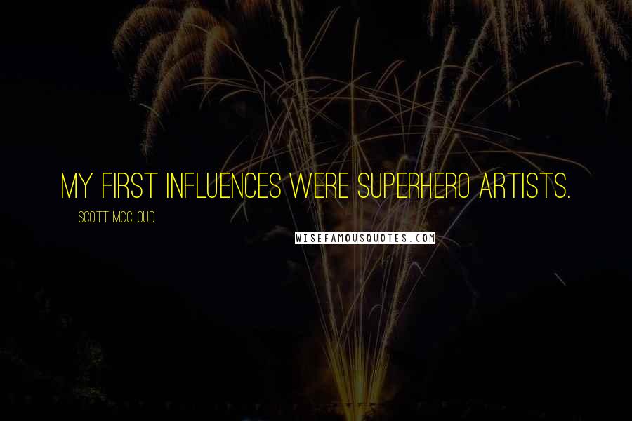Scott McCloud quotes: My first influences were superhero artists.