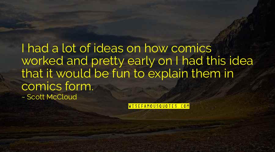 Scott Mccloud Quotes By Scott McCloud: I had a lot of ideas on how