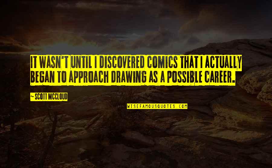 Scott Mccloud Quotes By Scott McCloud: It wasn't until I discovered comics that I