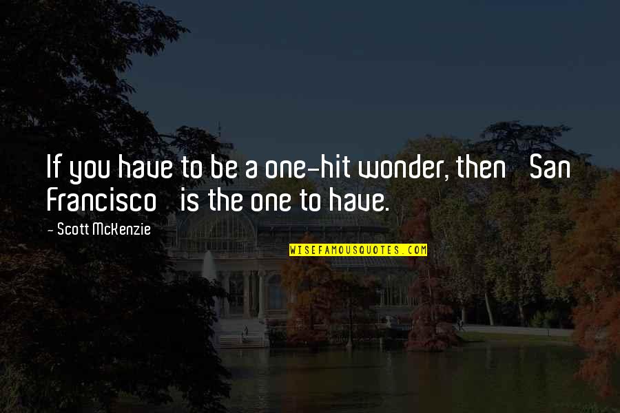 Scott Mckenzie Quotes By Scott McKenzie: If you have to be a one-hit wonder,