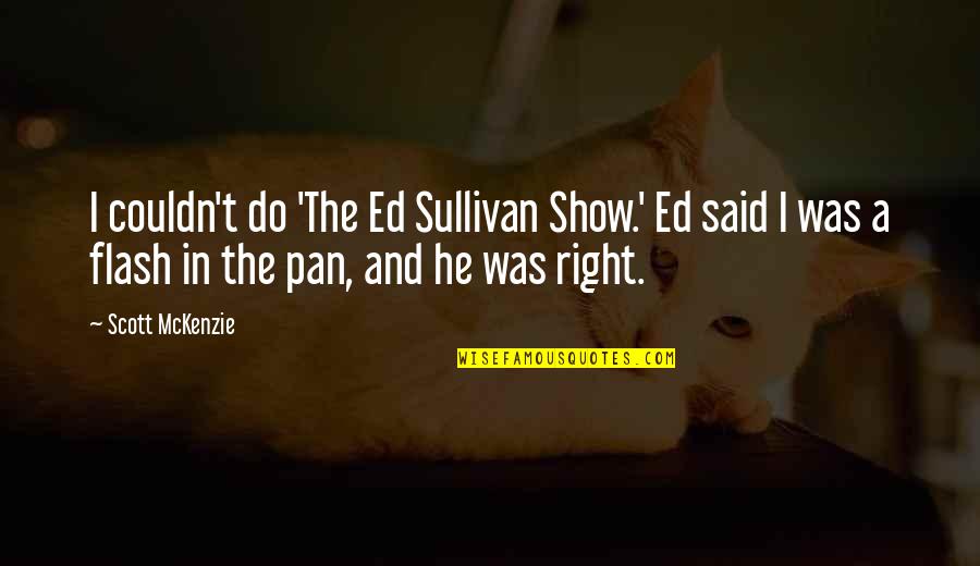 Scott Mckenzie Quotes By Scott McKenzie: I couldn't do 'The Ed Sullivan Show.' Ed