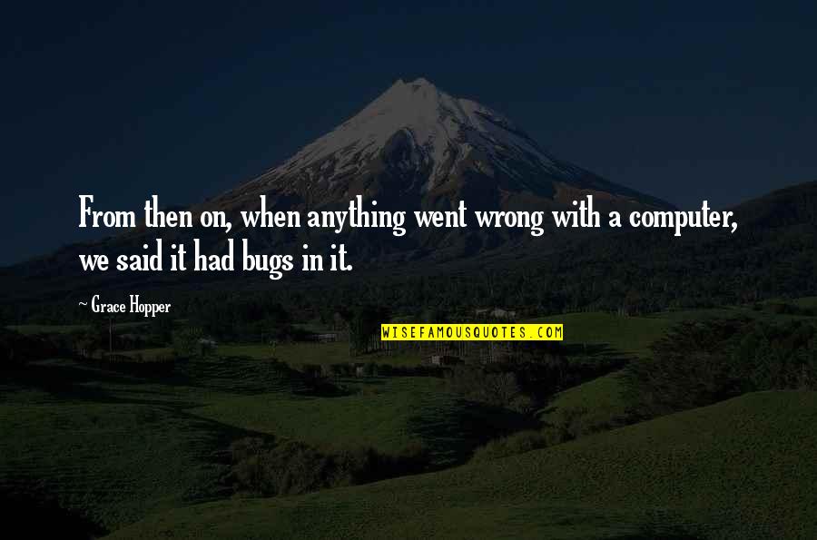 Scott Mcknight Quotes By Grace Hopper: From then on, when anything went wrong with