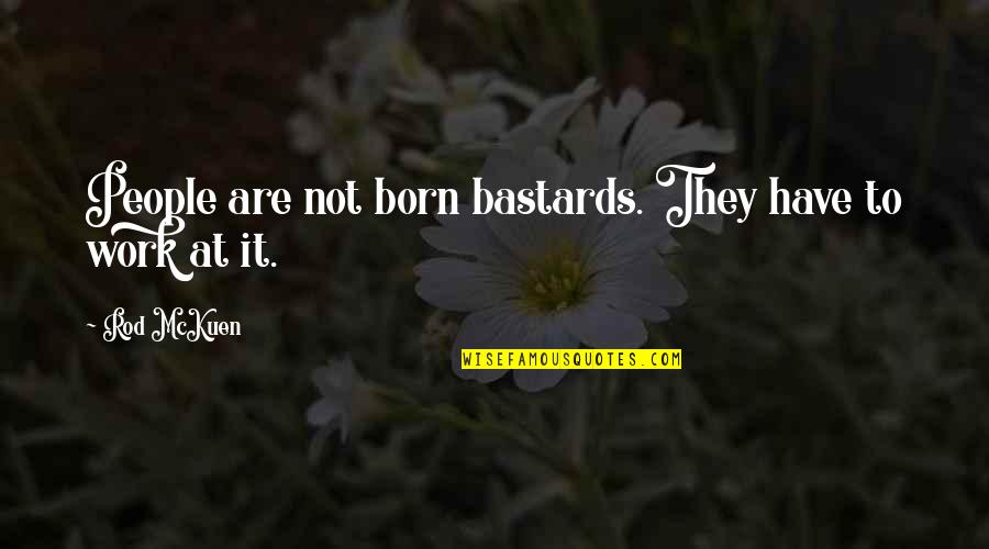 Scott Mcknight Quotes By Rod McKuen: People are not born bastards. They have to