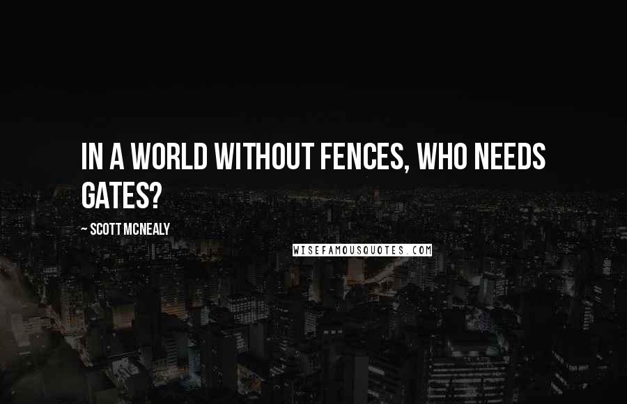 Scott McNealy quotes: In a world without fences, who needs Gates?