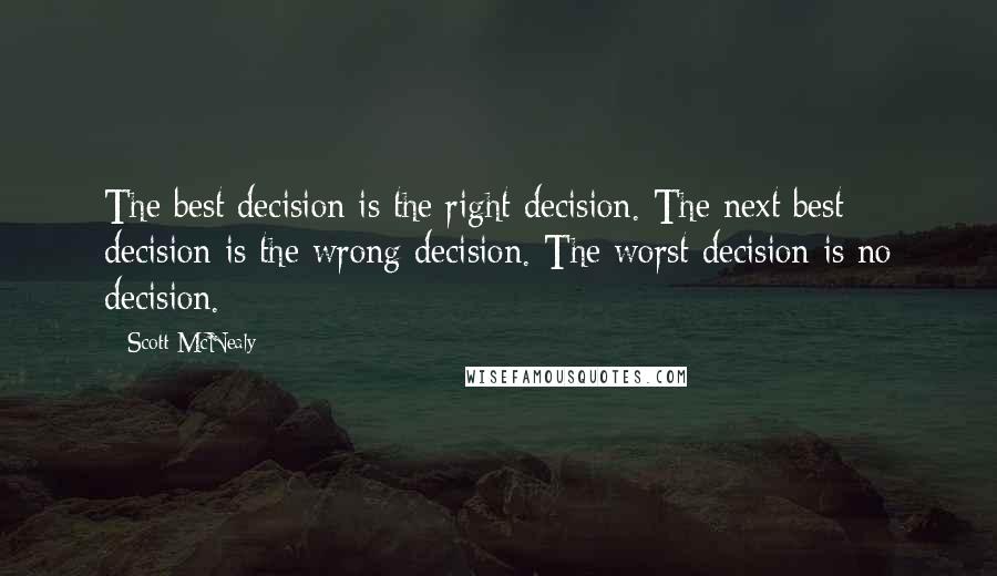 Scott McNealy quotes: The best decision is the right decision. The next best decision is the wrong decision. The worst decision is no decision.