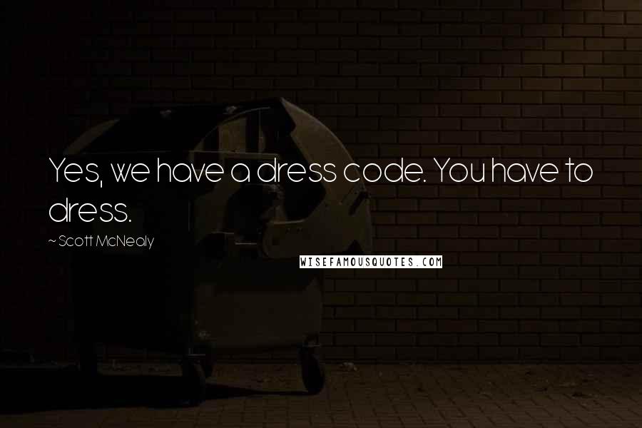 Scott McNealy quotes: Yes, we have a dress code. You have to dress.