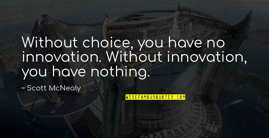 Scott Mcnealy Quotes By Scott McNealy: Without choice, you have no innovation. Without innovation, Scott Mcnealy Quotes By Scott McNealy: Without choice, you have no innovation. Without innovation,