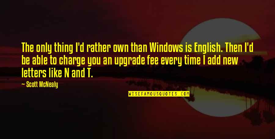Scott Mcnealy Quotes By Scott McNealy: The only thing I'd rather own than Windows Scott Mcnealy Quotes By Scott McNealy: The only thing I'd rather own than Windows