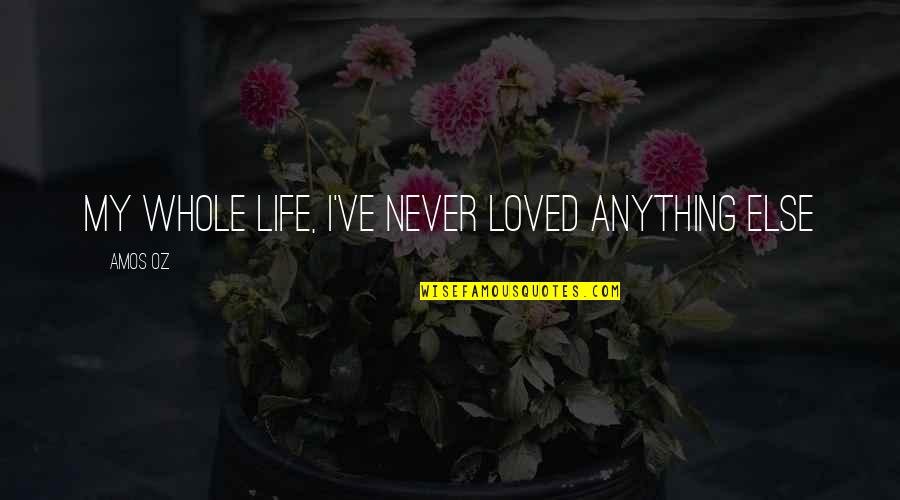 Scott Mescudi Quotes By Amos Oz: My whole life, I've never loved anything else