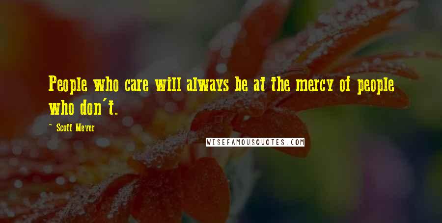 Scott Meyer quotes: People who care will always be at the mercy of people who don't.