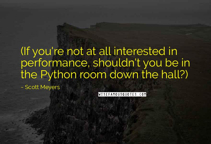 Scott Meyers quotes: (If you're not at all interested in performance, shouldn't you be in the Python room down the hall?)