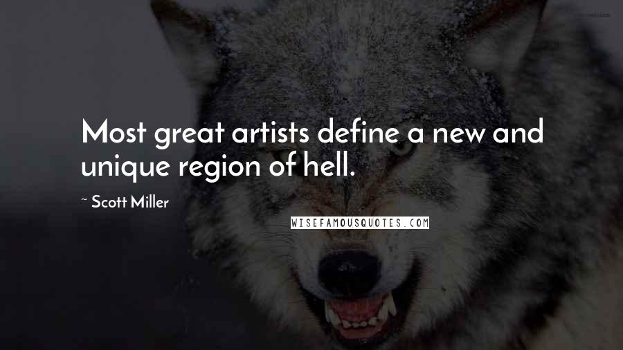 Scott Miller quotes: Most great artists define a new and unique region of hell.