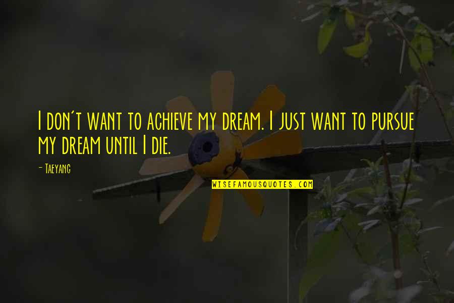 Scott Moir Quotes By Taeyang: I don't want to achieve my dream. I