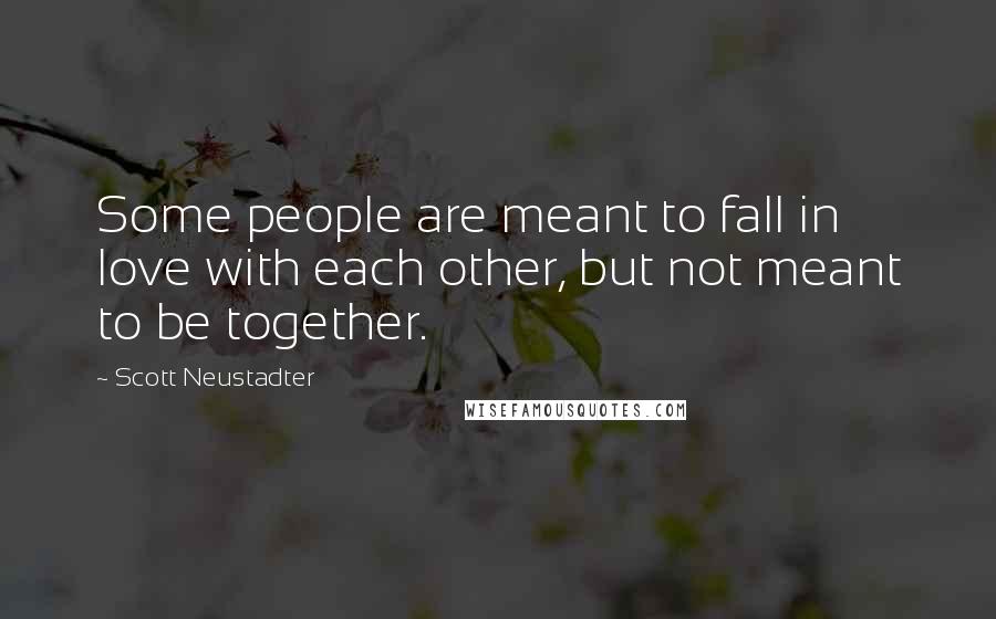 Scott Neustadter quotes: Some people are meant to fall in love with each other, but not meant to be together.