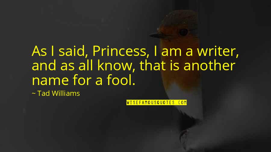 Scott Newman Quotes By Tad Williams: As I said, Princess, I am a writer,