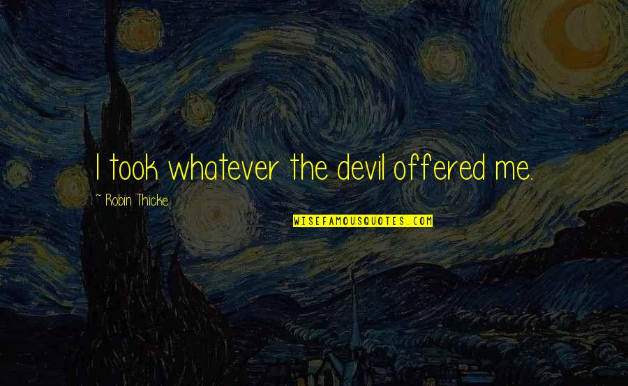 Scott Niedermayer Quotes By Robin Thicke: I took whatever the devil offered me. Scott Niedermayer Quotes By Robin Thicke: I took whatever the devil offered me.