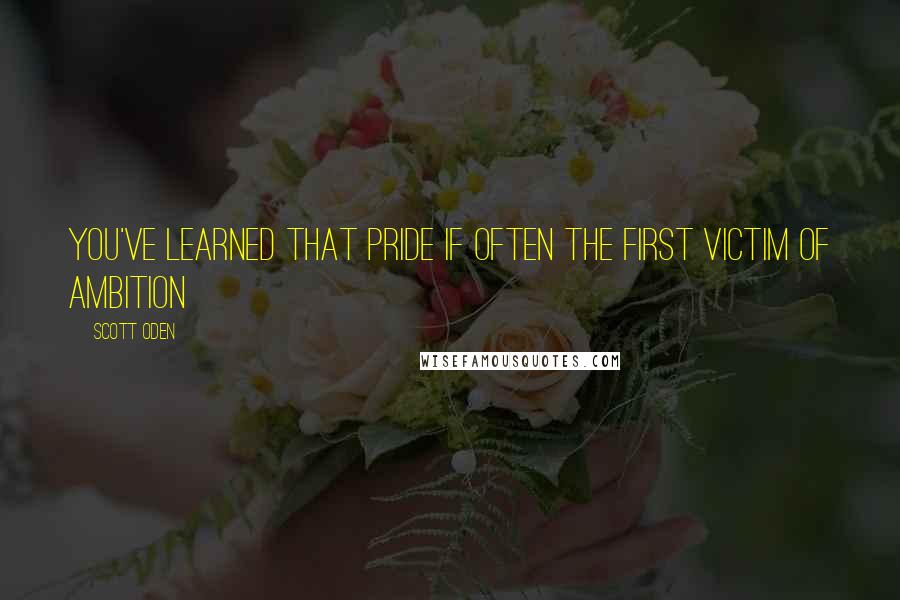 Scott Oden quotes: You've learned that pride if often the first victim of ambition