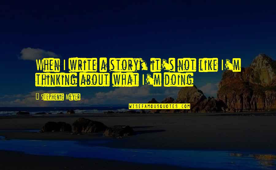 Scott Pape Quotes By Stephenie Meyer: When I write a story, it's not like Scott Pape Quotes By Stephenie Meyer: When I write a story, it's not like