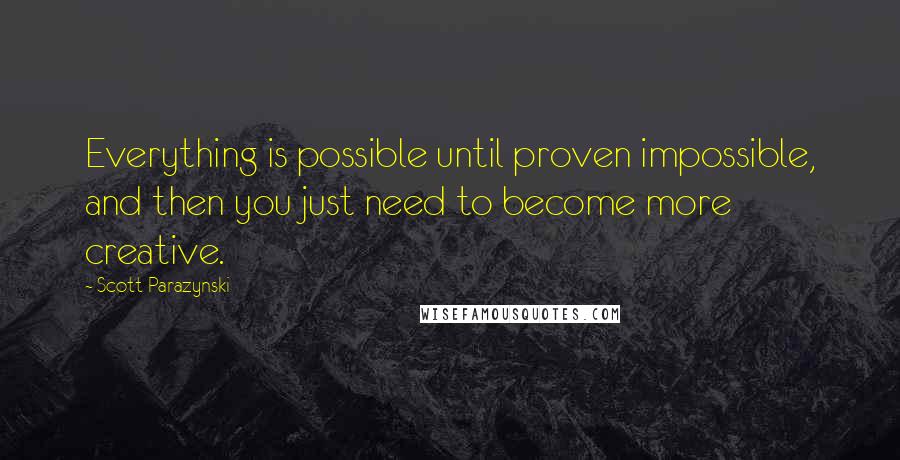 Scott Parazynski quotes: Everything is possible until proven impossible, and then you just need to become more creative.