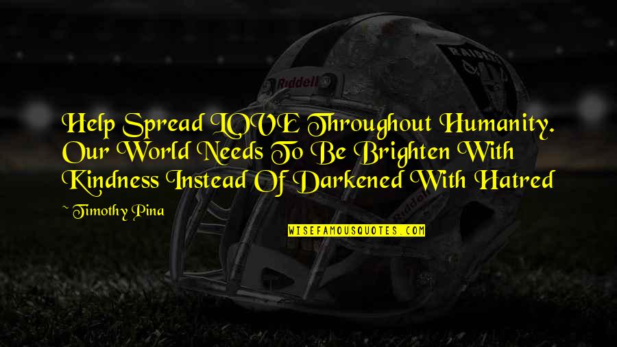 Scott Parnell Hush Hush Quotes By Timothy Pina: Help Spread LOVE Throughout Humanity. Our World Needs Scott Parnell Hush Hush Quotes By Timothy Pina: Help Spread LOVE Throughout Humanity. Our World Needs