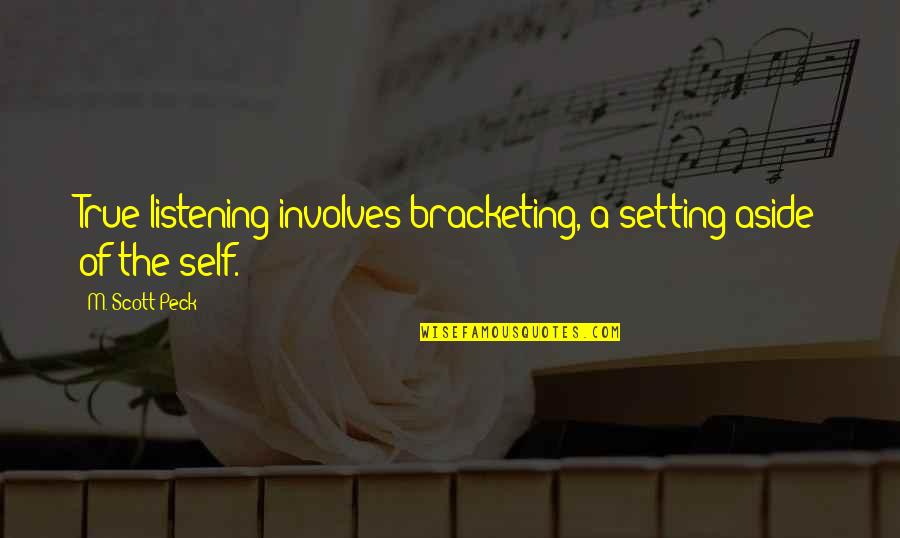 Scott Peck Quotes By M. Scott Peck: True listening involves bracketing, a setting aside of Scott Peck Quotes By M. Scott Peck: True listening involves bracketing, a setting aside of
