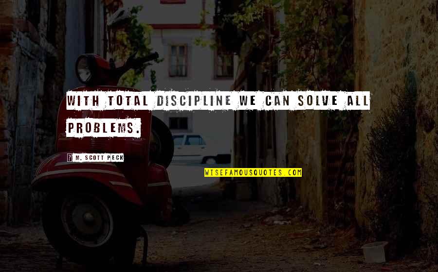Scott Peck Road Less Traveled Quotes By M. Scott Peck: With total discipline we can solve all problems. Scott Peck Road Less Traveled Quotes By M. Scott Peck: With total discipline we can solve all problems.