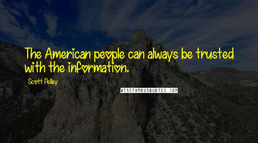 Scott Pelley quotes: The American people can always be trusted with the information.