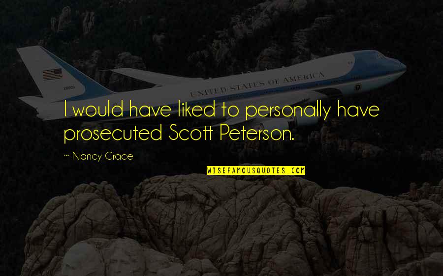Scott Peterson Quotes By Nancy Grace: I would have liked to personally have prosecuted