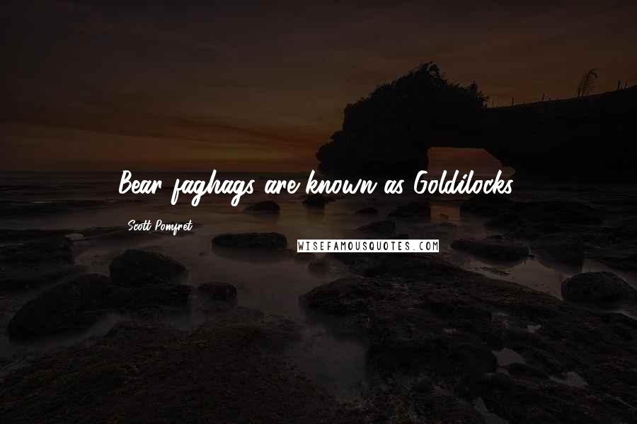 Scott Pomfret quotes: Bear faghags are known as Goldilocks.
