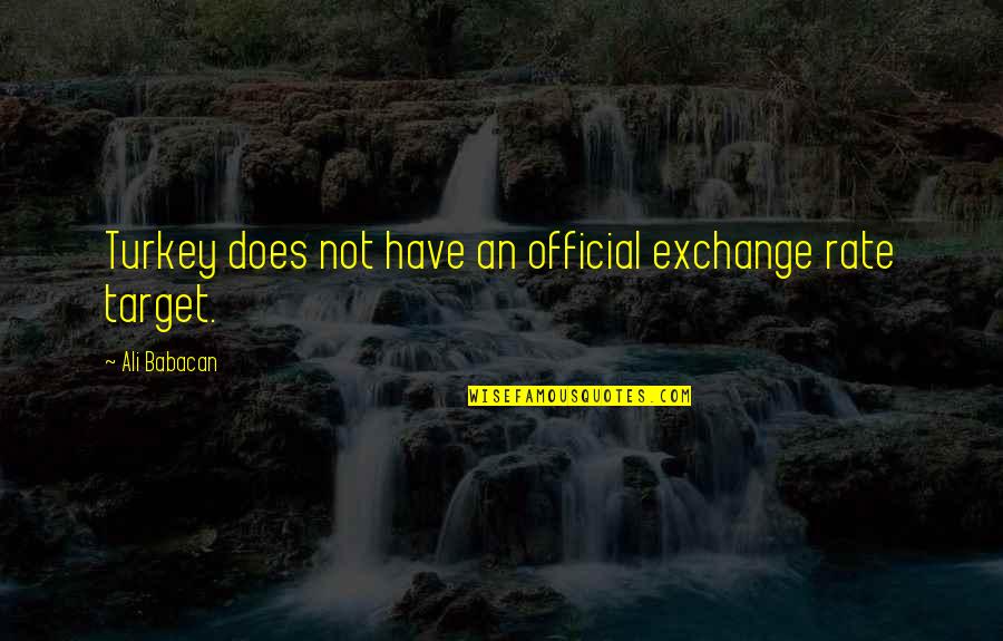 Scott Quote Quotes By Ali Babacan: Turkey does not have an official exchange rate