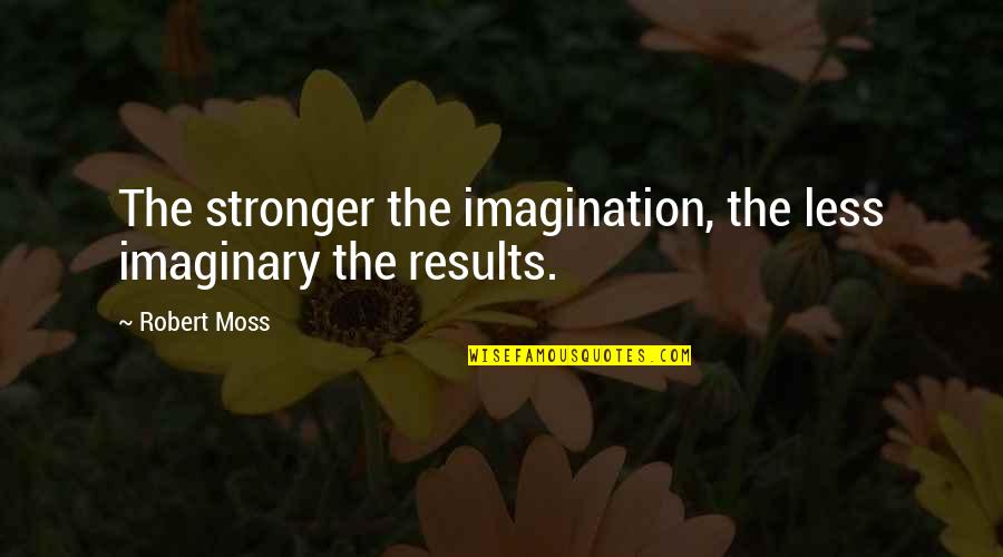 Scott Quote Quotes By Robert Moss: The stronger the imagination, the less imaginary the