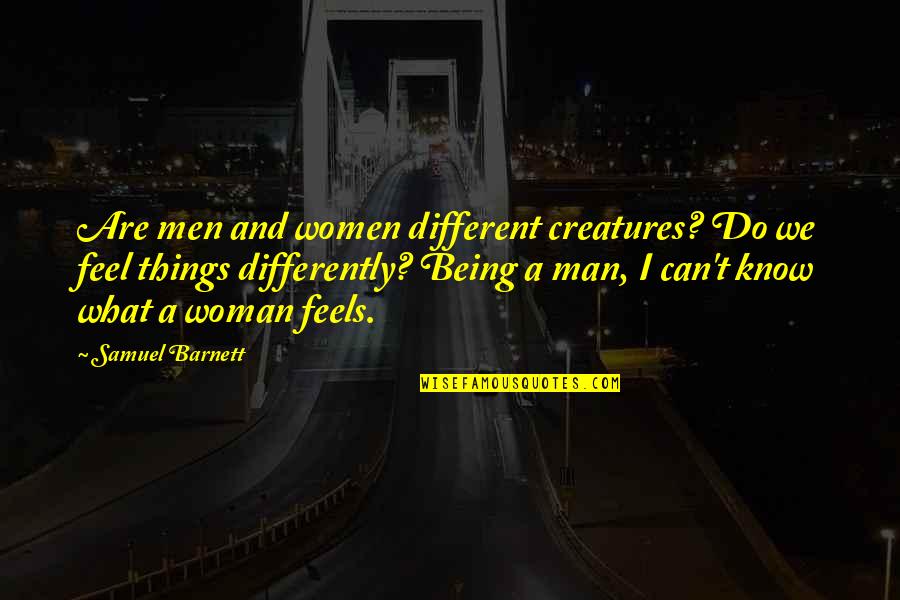 Scott Quote Quotes By Samuel Barnett: Are men and women different creatures? Do we