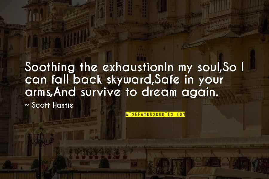 Scott Quote Quotes By Scott Hastie: Soothing the exhaustionIn my soul,So I can fall