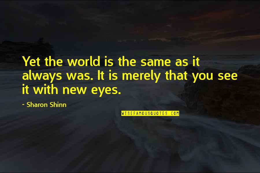 Scott Quote Quotes By Sharon Shinn: Yet the world is the same as it