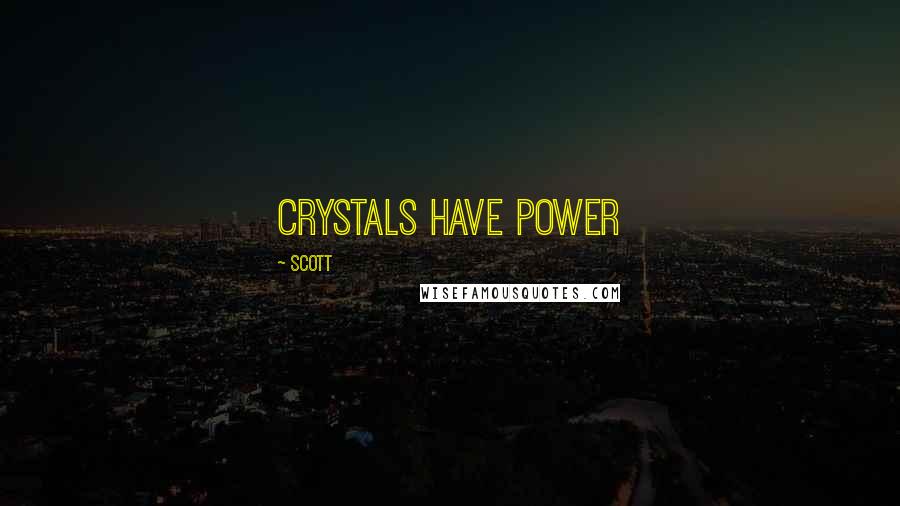 Scott quotes: Crystals have power