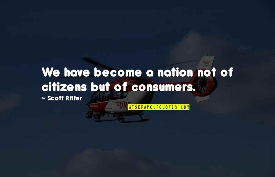 Scott Ritter Quotes By Scott Ritter: We have become a nation not of citizens