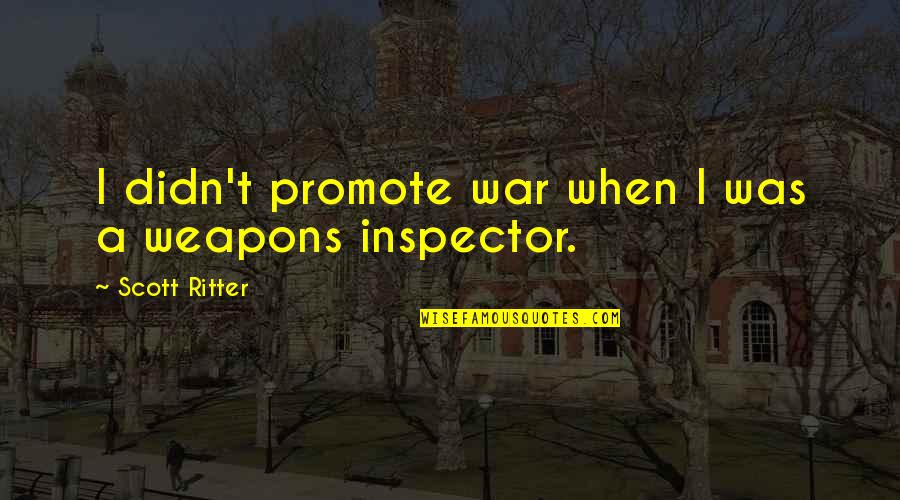 Scott Ritter Quotes By Scott Ritter: I didn't promote war when I was a