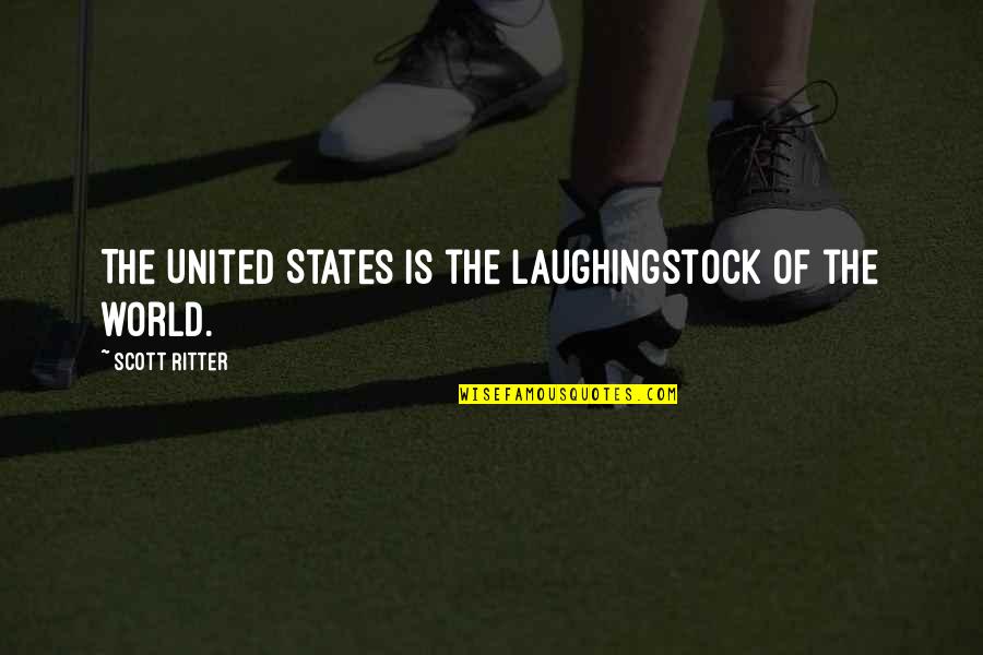 Scott Ritter Quotes By Scott Ritter: The United States is the laughingstock of the