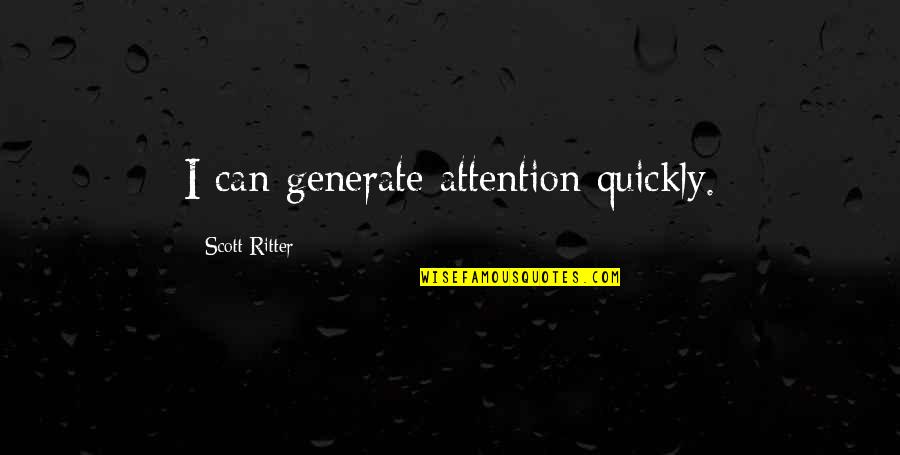 Scott Ritter Quotes By Scott Ritter: I can generate attention quickly.