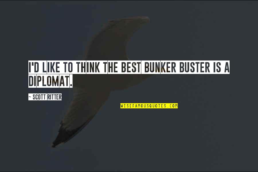 Scott Ritter Quotes By Scott Ritter: I'd like to think the best bunker buster