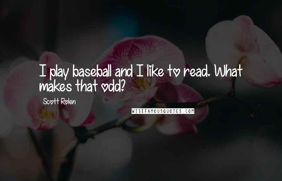 Scott Rolen quotes: I play baseball and I like to read. What makes that odd?