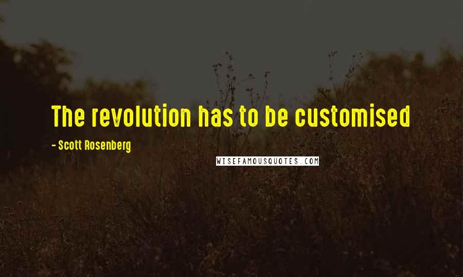 Scott Rosenberg quotes: The revolution has to be customised