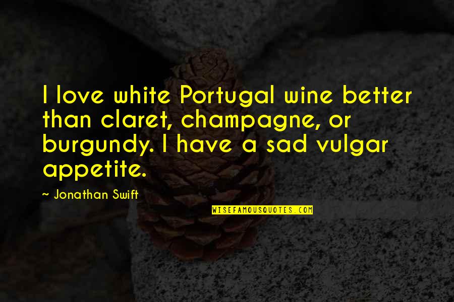 Scott Rothstein Quotes By Jonathan Swift: I love white Portugal wine better than claret,