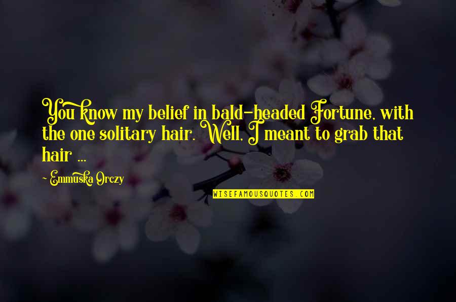 Scott Shelby Quotes By Emmuska Orczy: You know my belief in bald-headed Fortune, with