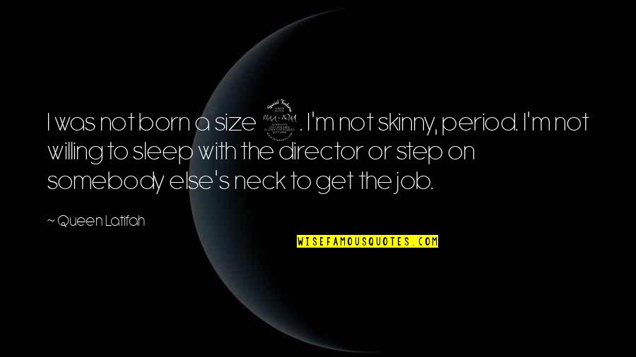 Scott Shelby Quotes By Queen Latifah: I was not born a size 2. I'm Scott Shelby Quotes By Queen Latifah: I was not born a size 2. I'm