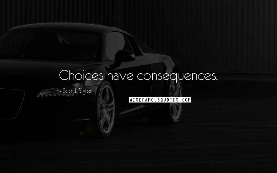 Scott Sigler quotes: Choices have consequences.