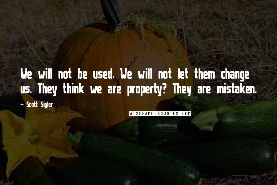 Scott Sigler quotes: We will not be used. We will not let them change us. They think we are property? They are mistaken.