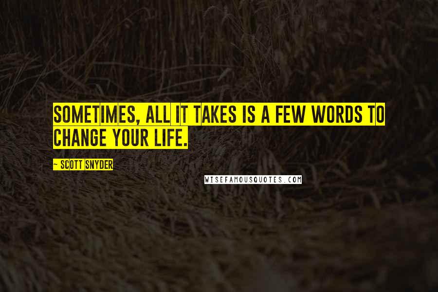Scott Snyder quotes: Sometimes, all it takes is a few words to change your life.